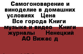 Самогоноварение и виноделие в домашних условиях › Цена ­ 200 - Все города Книги, музыка и видео » Книги, журналы   . Ненецкий АО,Вижас д.